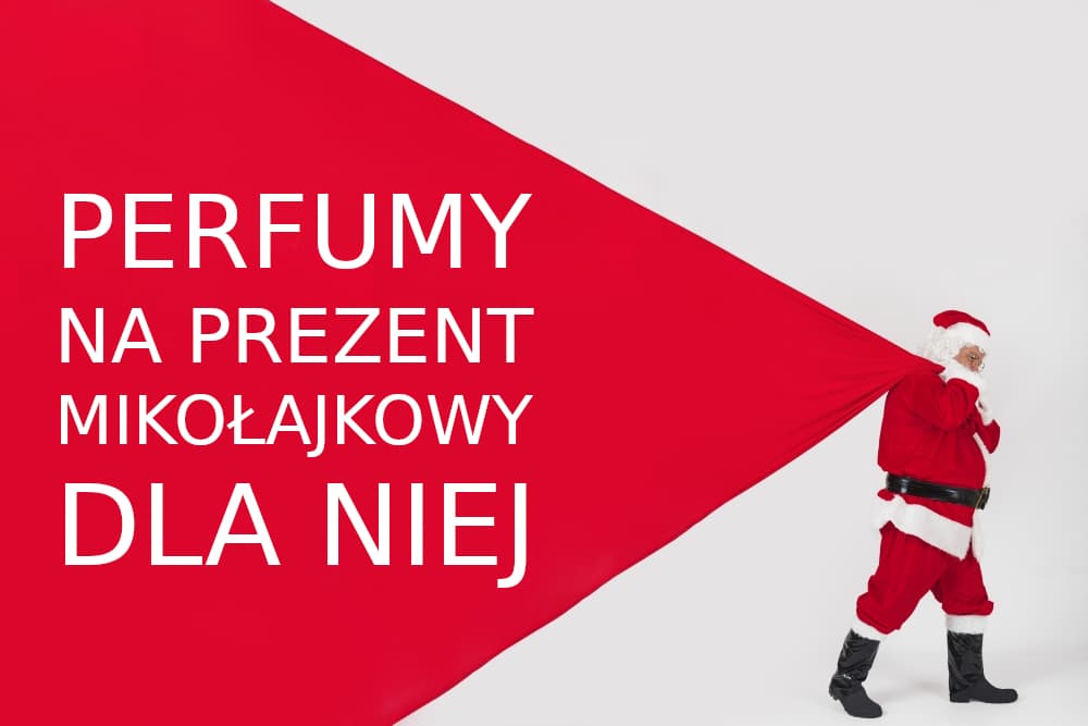 Idealne perfumy na prezent Mikołajkowy dla niej